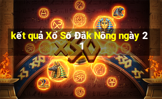 kết quả Xổ Số Đắk Nông ngày 21