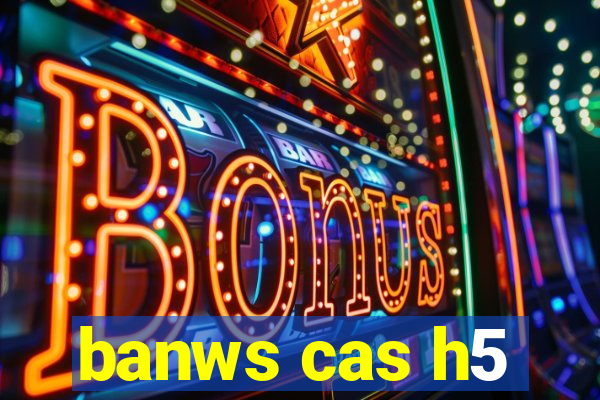 banws cas h5