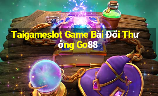 Taigameslot Game Bài Đổi Thưởng Go88