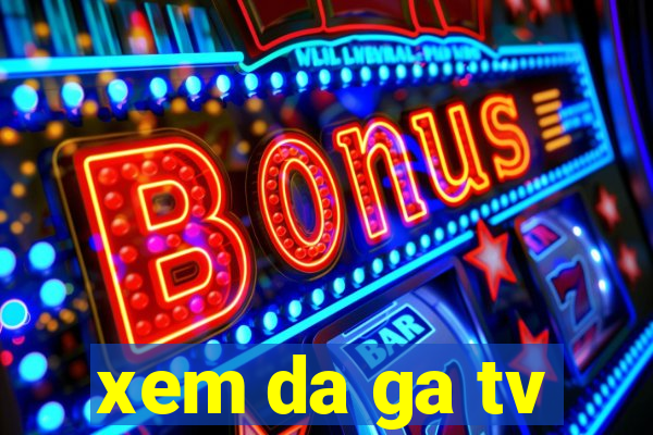 xem da ga tv