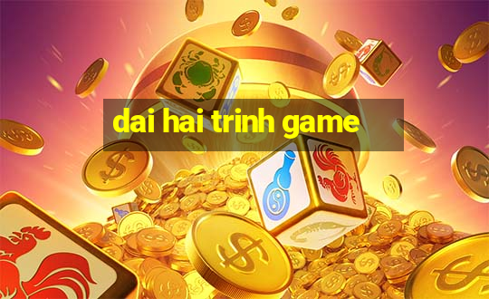 dai hai trinh game