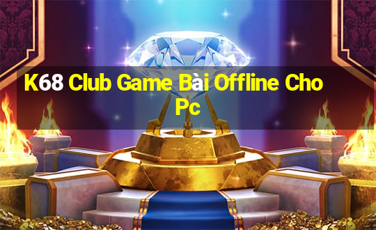 K68 Club Game Bài Offline Cho Pc