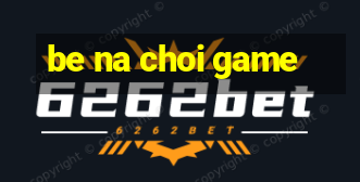 be na choi game