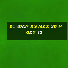 Dự đoán XS Max 3D ngày 13