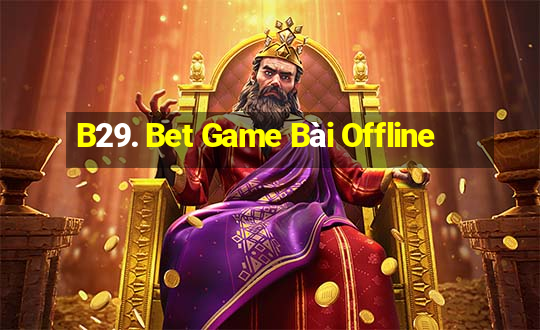 B29. Bet Game Bài Offline