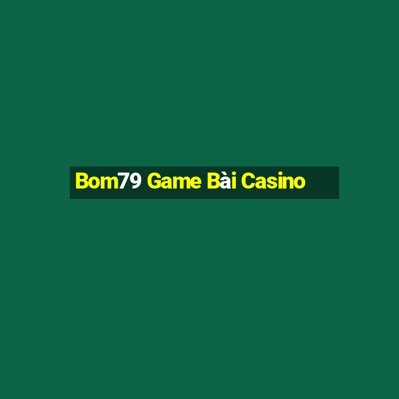 Bom79 Game Bài Casino