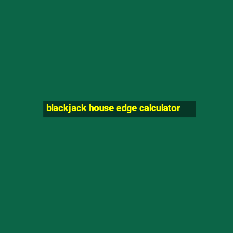 blackjack house edge calculator