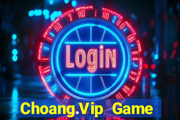 Choang.Vip Game Bài Đổi Thưởng Uy Tín 2024