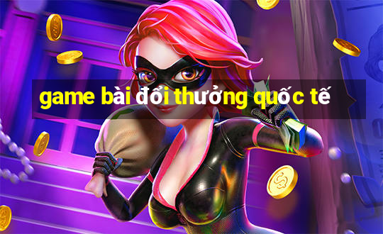 game bài đổi thưởng quốc tế