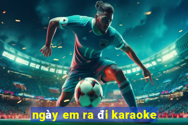 ngày em ra đi karaoke