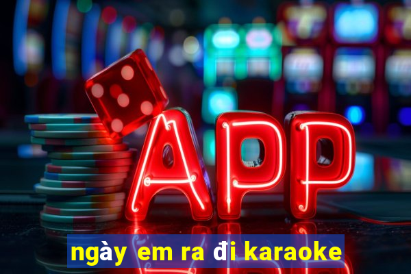 ngày em ra đi karaoke