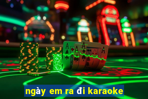 ngày em ra đi karaoke