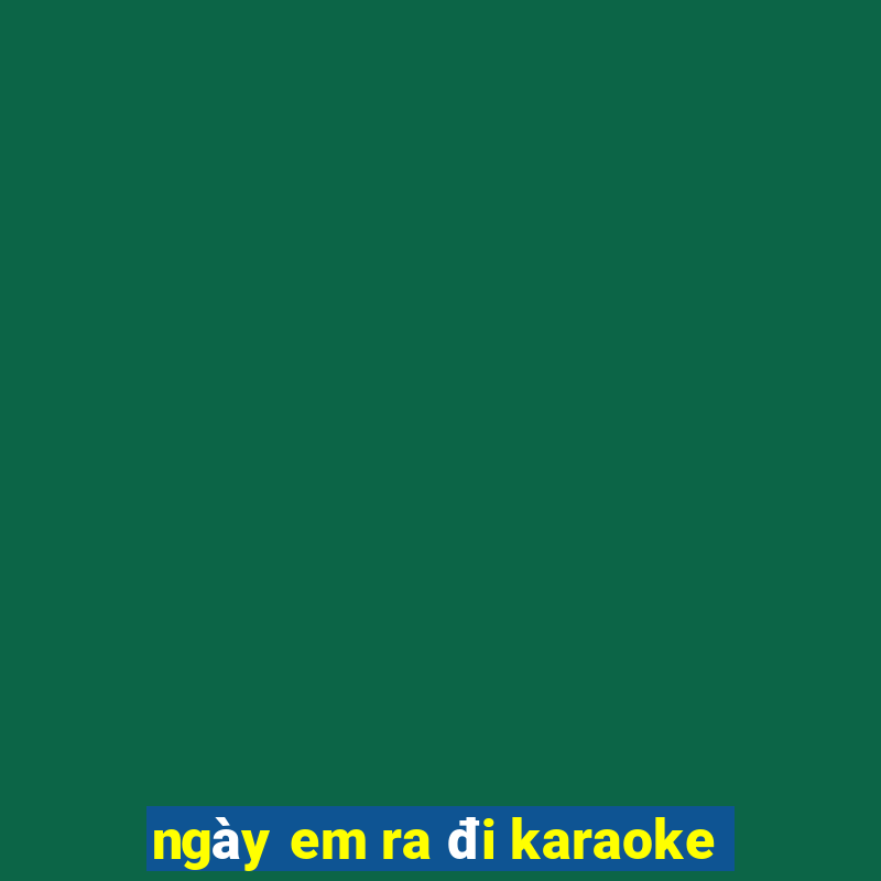 ngày em ra đi karaoke