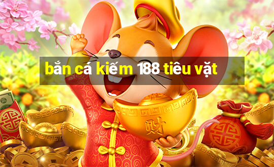 bắn cá kiếm 188 tiêu vặt