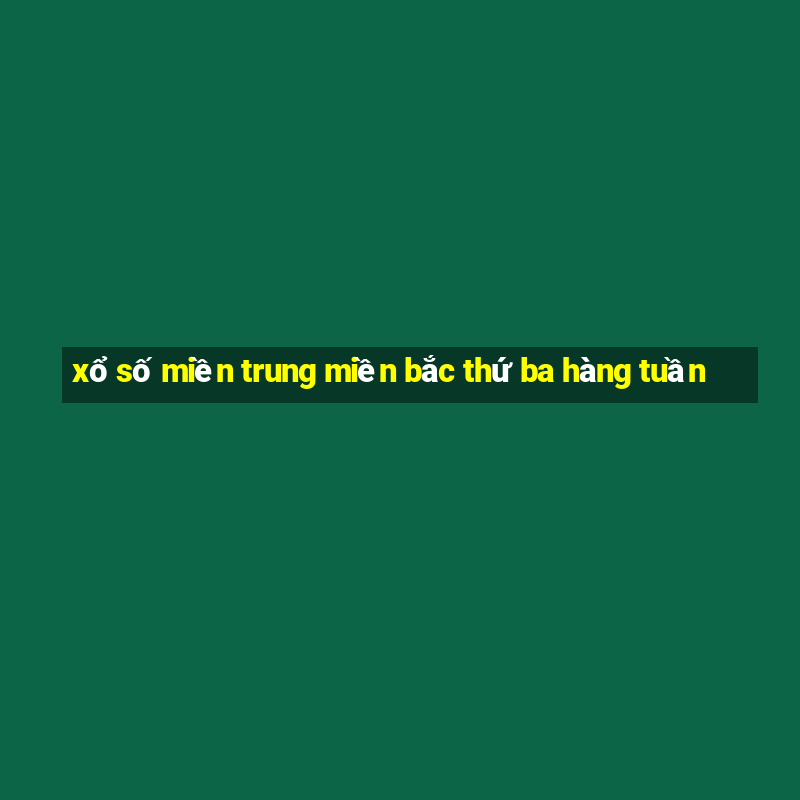 xổ số miền trung miền bắc thứ ba hàng tuần