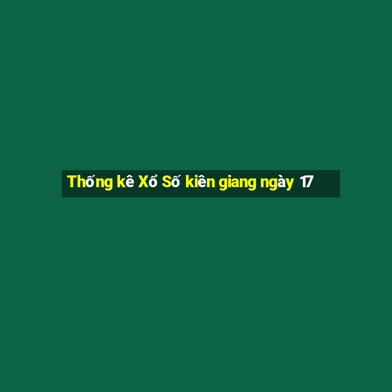 Thống kê Xổ Số kiên giang ngày 17