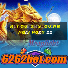 kết quả Xổ Số quảng ngãi ngày 22