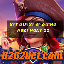 kết quả Xổ Số quảng ngãi ngày 22