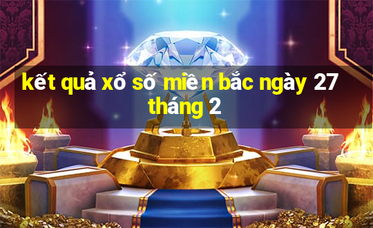 kết quả xổ số miền bắc ngày 27 tháng 2