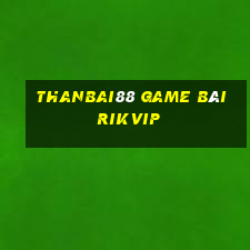 Thanbai88 Game Bài Rikvip