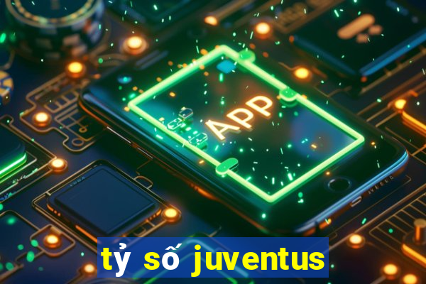 tỷ số juventus