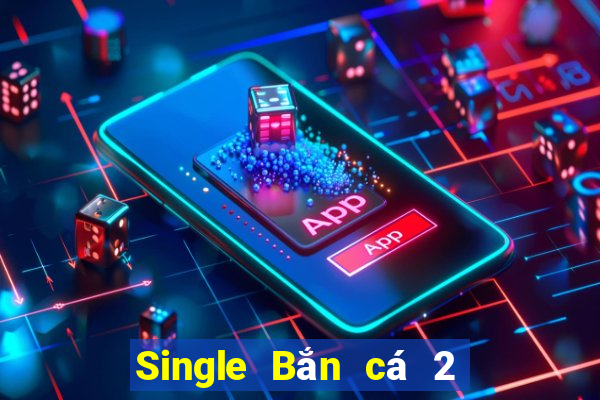 Single Bắn cá 2 phiên bản cũ