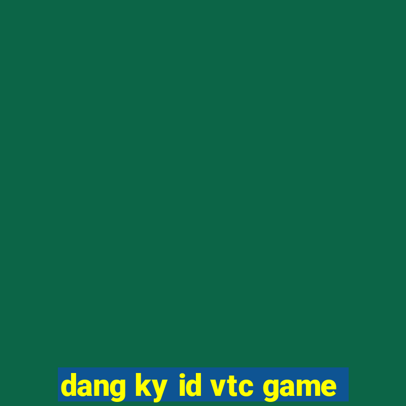 dang ky id vtc game