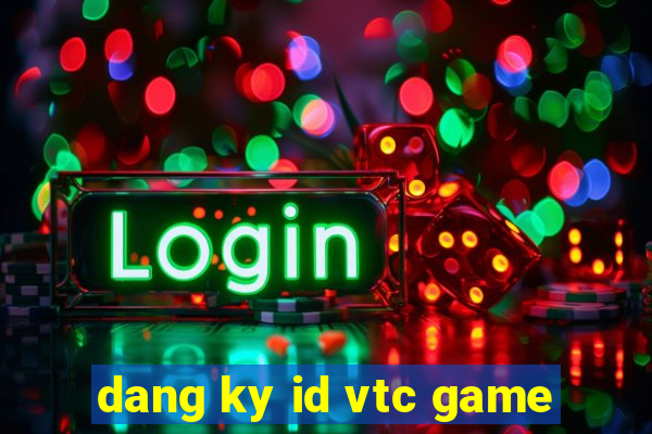 dang ky id vtc game