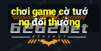 chơi game cờ tướng đổi thưởng