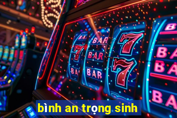 bình an trọng sinh