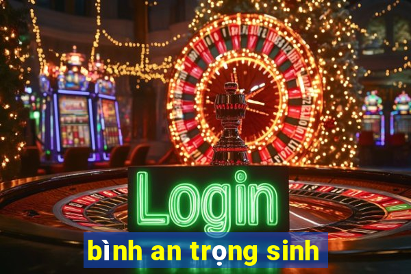 bình an trọng sinh