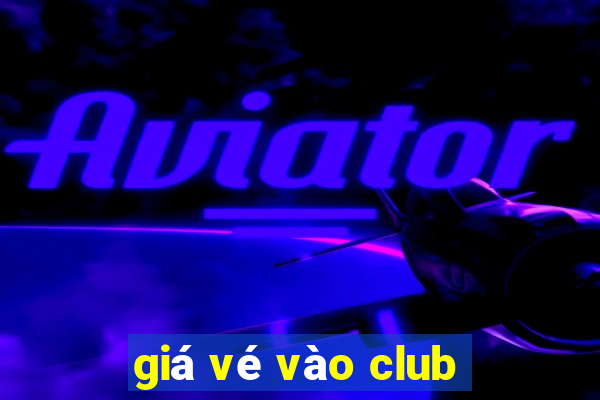 giá vé vào club