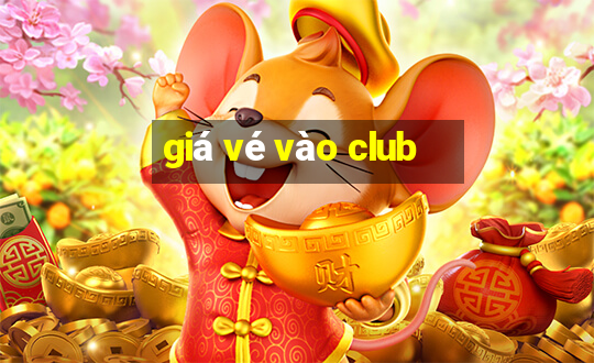 giá vé vào club