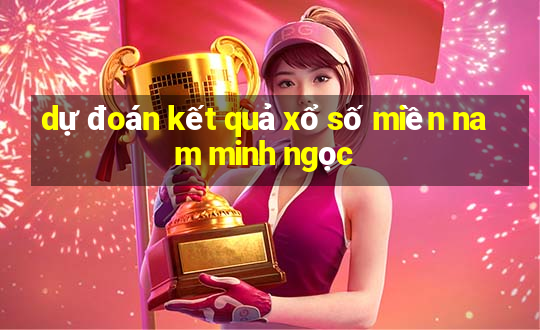 dự đoán kết quả xổ số miền nam minh ngọc