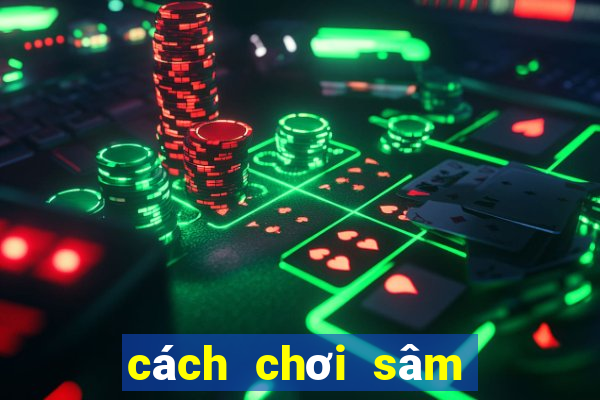 cách chơi sâm lốc hay