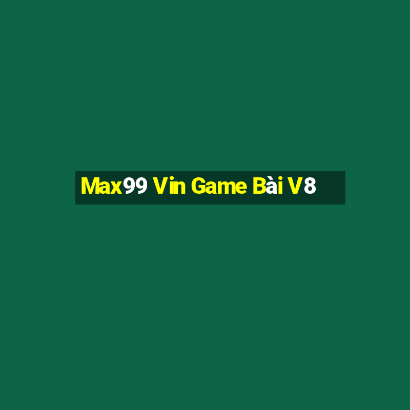 Max99 Vin Game Bài V8