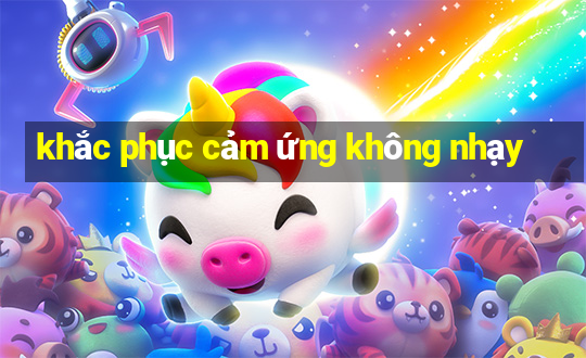 khắc phục cảm ứng không nhạy