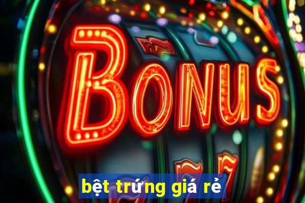 bệt trứng giá rẻ