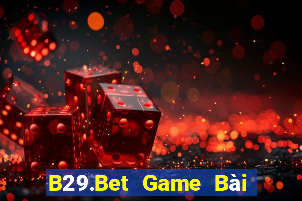 B29.Bet Game Bài Vip Club Đổi Thưởng