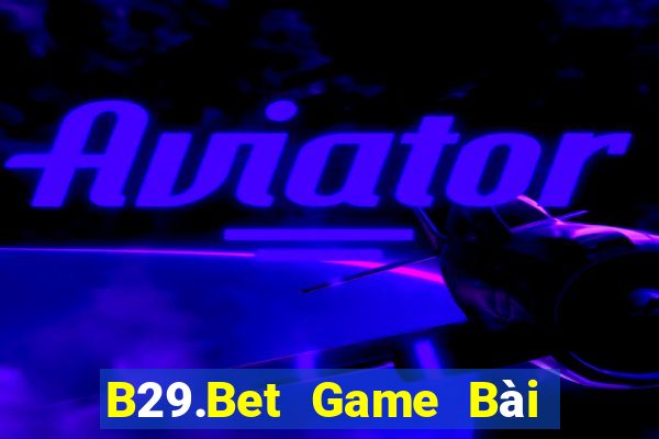 B29.Bet Game Bài Vip Club Đổi Thưởng