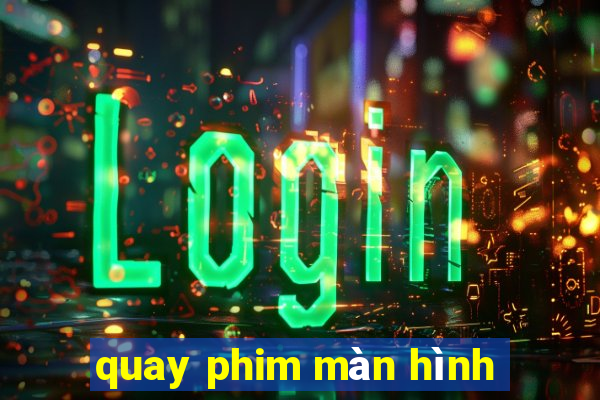 quay phim màn hình