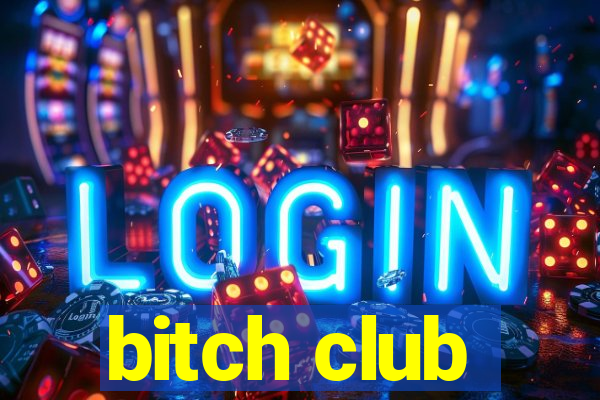 bitch club