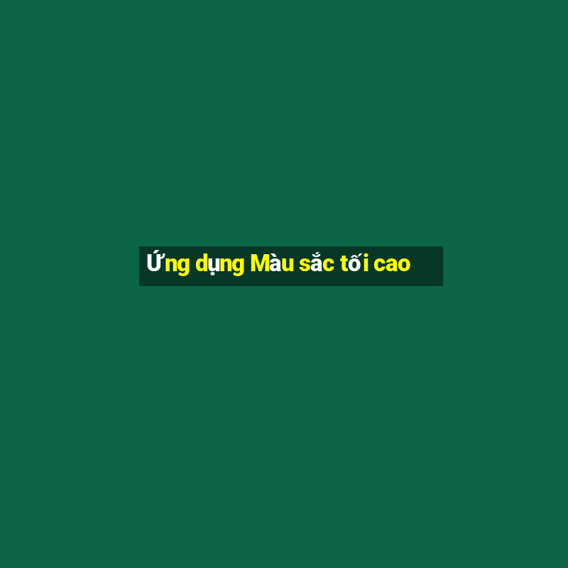 Ứng dụng Màu sắc tối cao