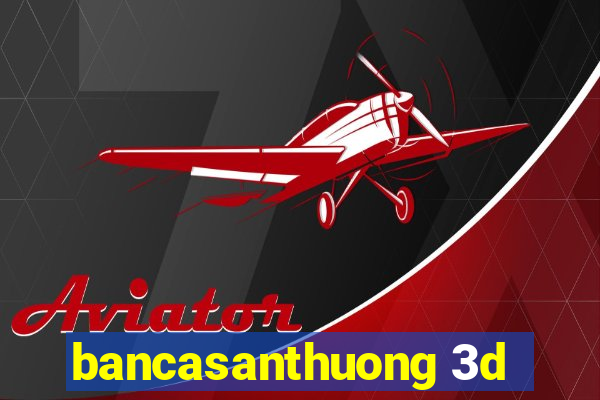 bancasanthuong 3d