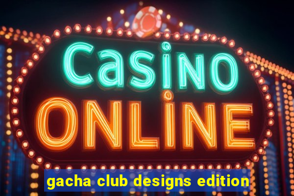 gacha club designs edition