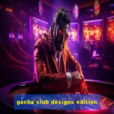 gacha club designs edition