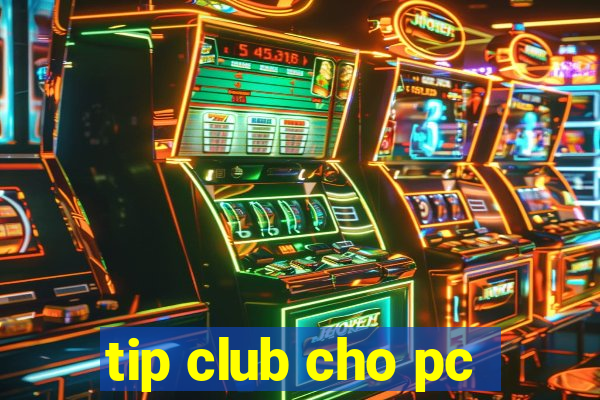 tip club cho pc