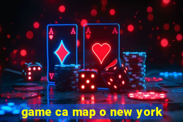 game ca map o new york