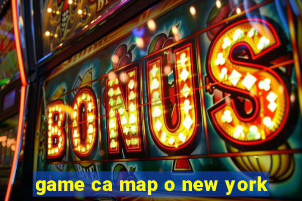 game ca map o new york