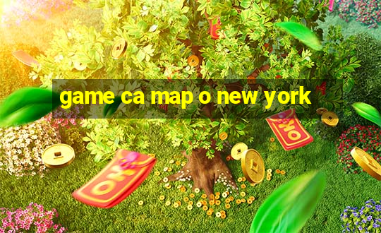 game ca map o new york